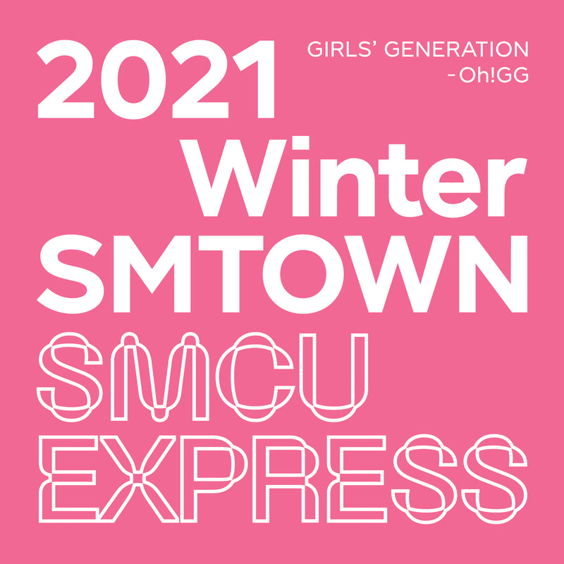 2021 WINTER SMTOWN : SMCU EXPRESS [ GIRL'S GENERATION - OH!GG ]
