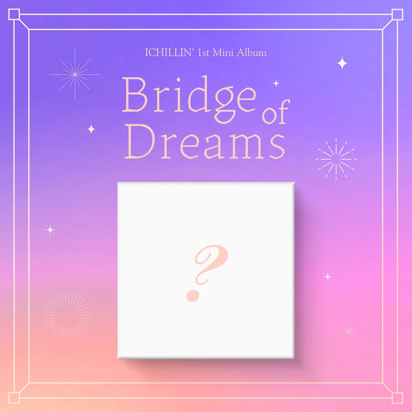ICHILLIN' | 아이칠린 | 1st Mini Album [ BRIDGE OF DREAMS ]